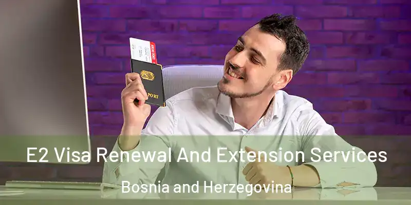  E2 Visa Renewal And Extension Services Bosnia and Herzegovina