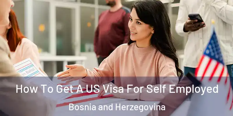  How To Get A US Visa For Self Employed Bosnia and Herzegovina