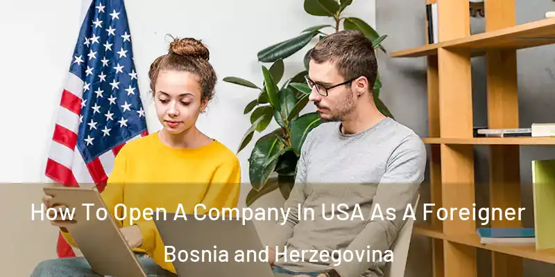  How To Open A Company In USA As A Foreigner Bosnia and Herzegovina