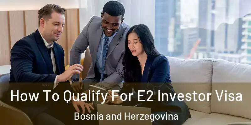 How To Qualify For E2 Investor Visa Bosnia and Herzegovina