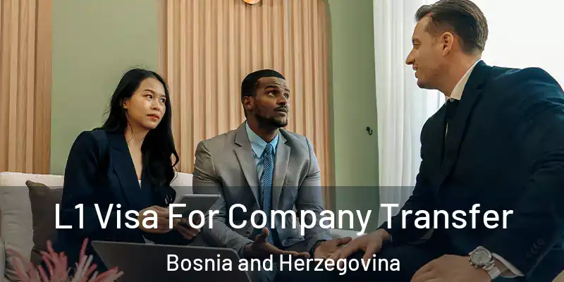  L1 Visa For Company Transfer Bosnia and Herzegovina