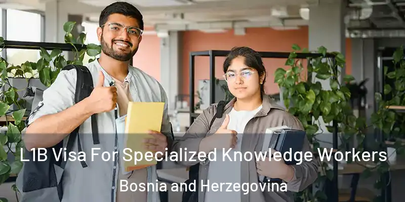  L1B Visa For Specialized Knowledge Workers Bosnia and Herzegovina