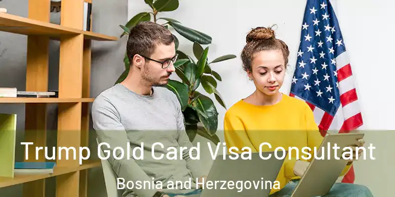  Trump Gold Card Visa Consultant Bosnia and Herzegovina