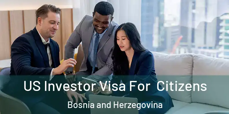  US Investor Visa For Citizens Bosnia and Herzegovina