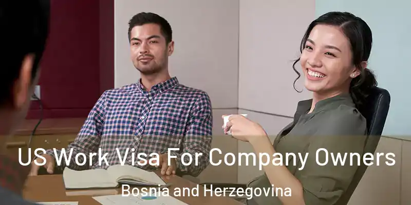  US Work Visa For Company Owners Bosnia and Herzegovina